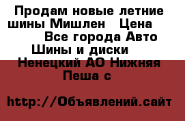 Продам новые летние шины Мишлен › Цена ­ 44 000 - Все города Авто » Шины и диски   . Ненецкий АО,Нижняя Пеша с.